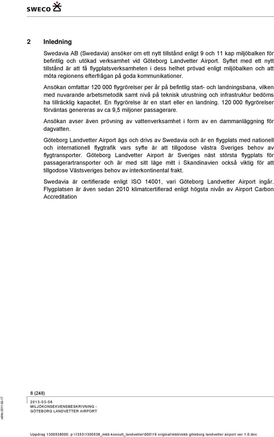 Ansökan omfattar 120 000 flygrörelser per år på befintlig start- och landningsbana, vilken med nuvarande arbetsmetodik samt nivå på teknisk utrustning och infrastruktur bedöms ha tillräcklig