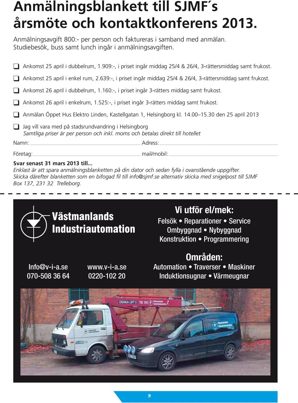 639:-, i priset ingår middag 25/4 & 26/4, 3-rättersmiddag samt frukost. Ankomst 26 april i dubbelrum, 1.160:-, i priset ingår 3-rätters middag samt frukost. Ankomst 26 april i enkelrum, 1.