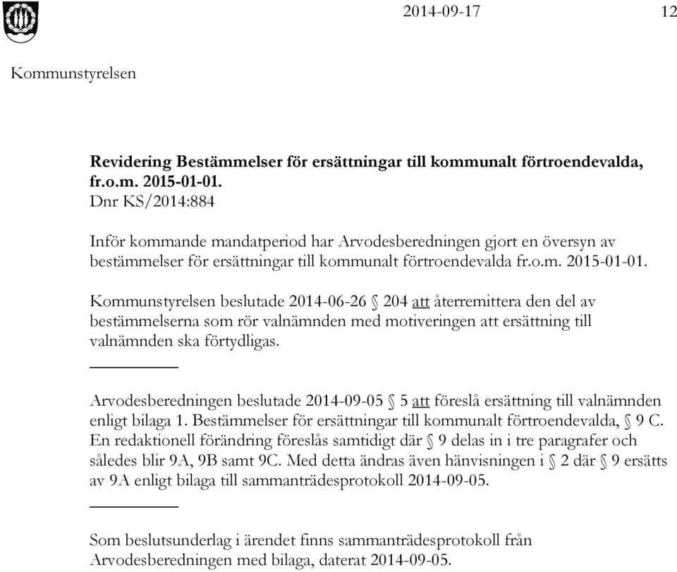 beslutade 2014-06-26 204 att återremittera den del av bestämmelserna som rör valnämnden med motiveringen att ersättning till valnämnden ska förtydligas.