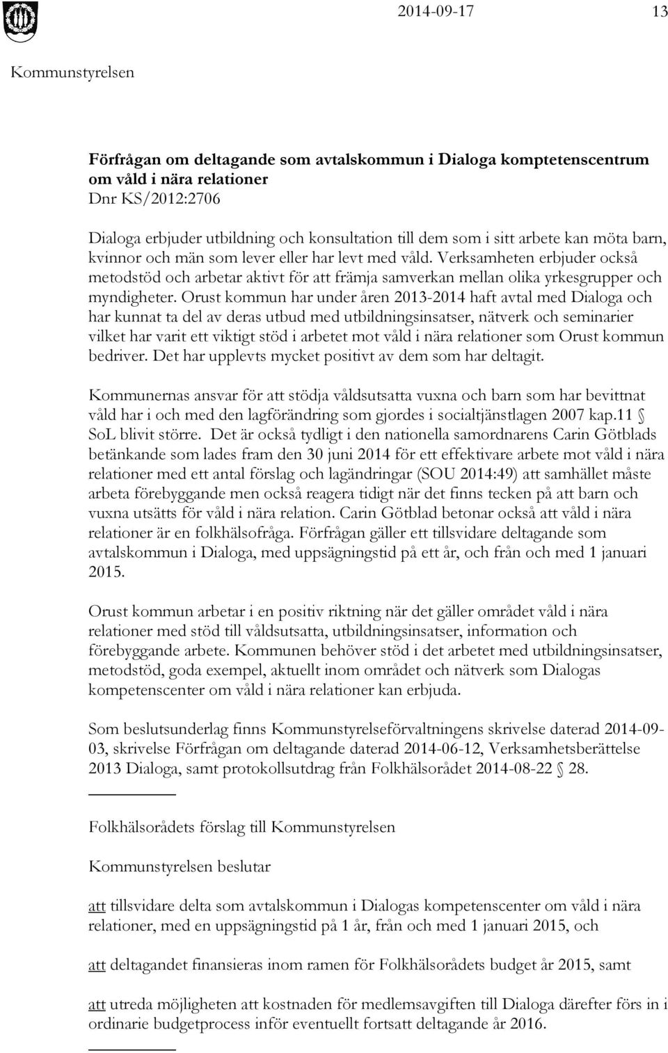 Orust kommun har under åren 2013-2014 haft avtal med Dialoga och har kunnat ta del av deras utbud med utbildningsinsatser, nätverk och seminarier vilket har varit ett viktigt stöd i arbetet mot våld