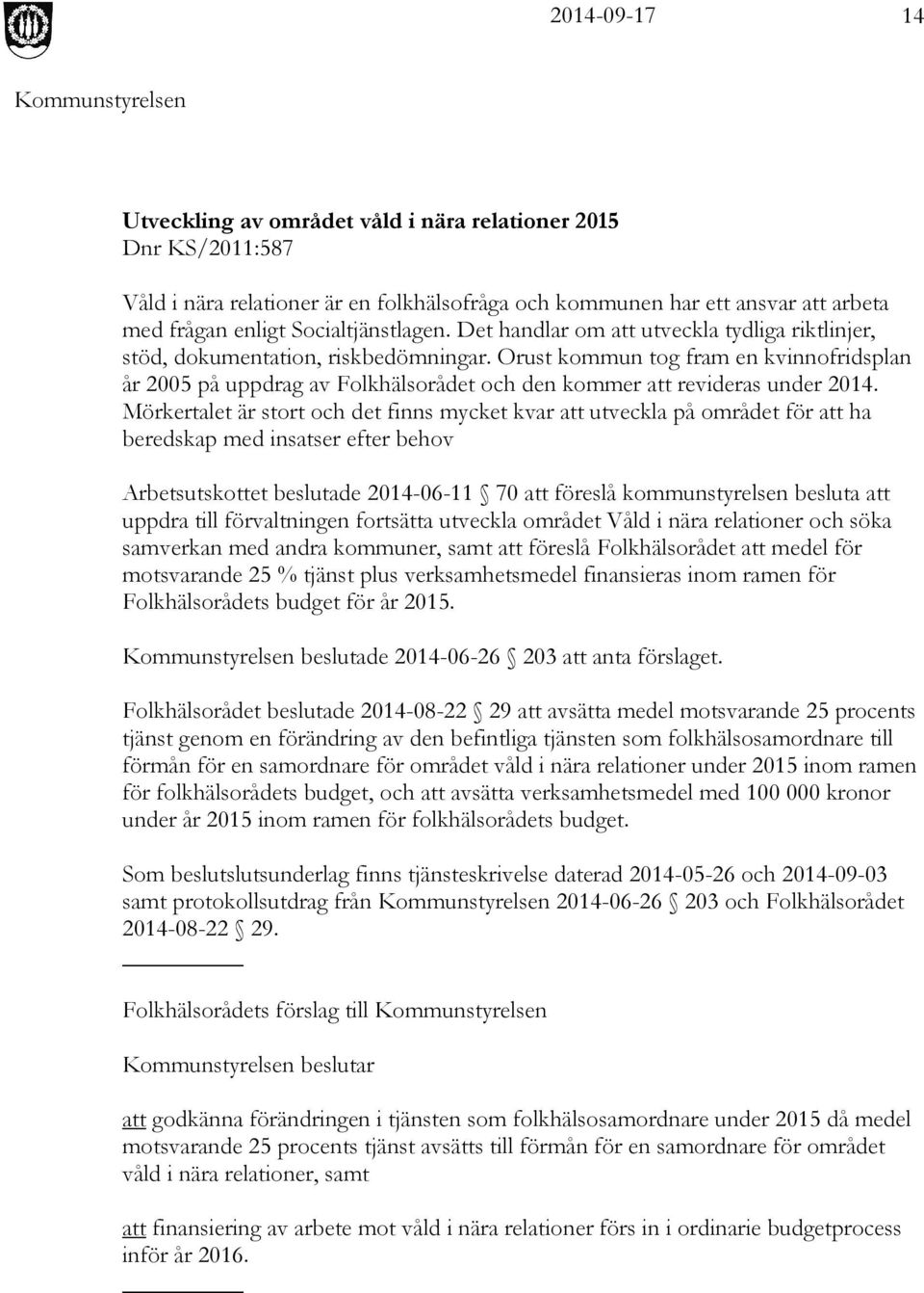 Orust kommun tog fram en kvinnofridsplan år 2005 på uppdrag av Folkhälsorådet och den kommer att revideras under 2014.