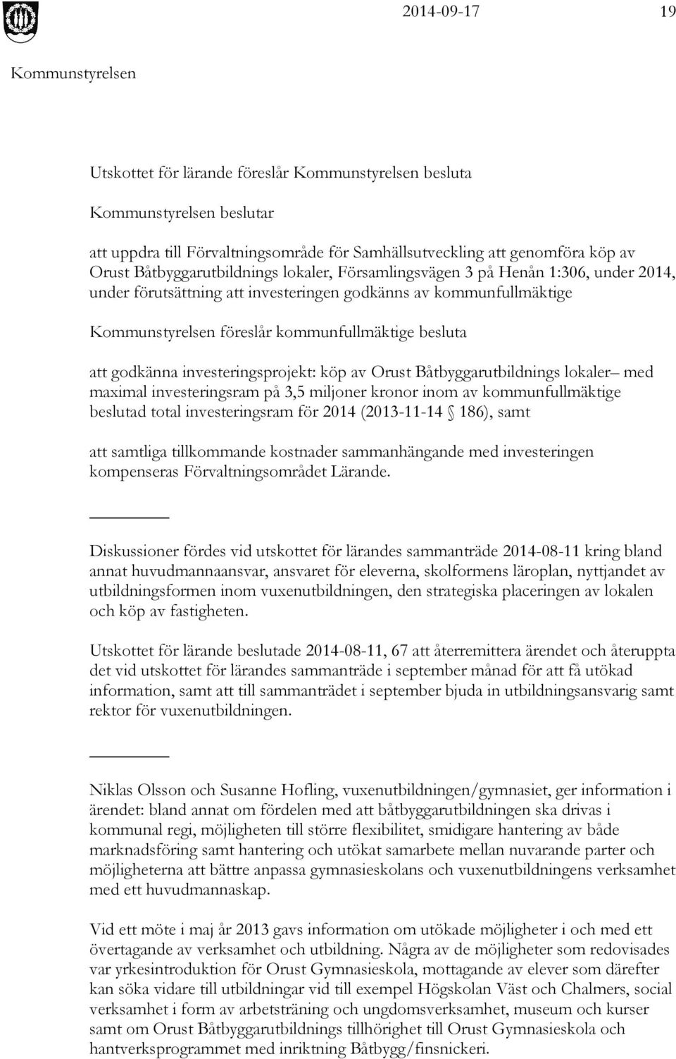 med maximal investeringsram på 3,5 miljoner kronor inom av kommunfullmäktige beslutad total investeringsram för 2014 (2013-11-14 186), samt att samtliga tillkommande kostnader sammanhängande med