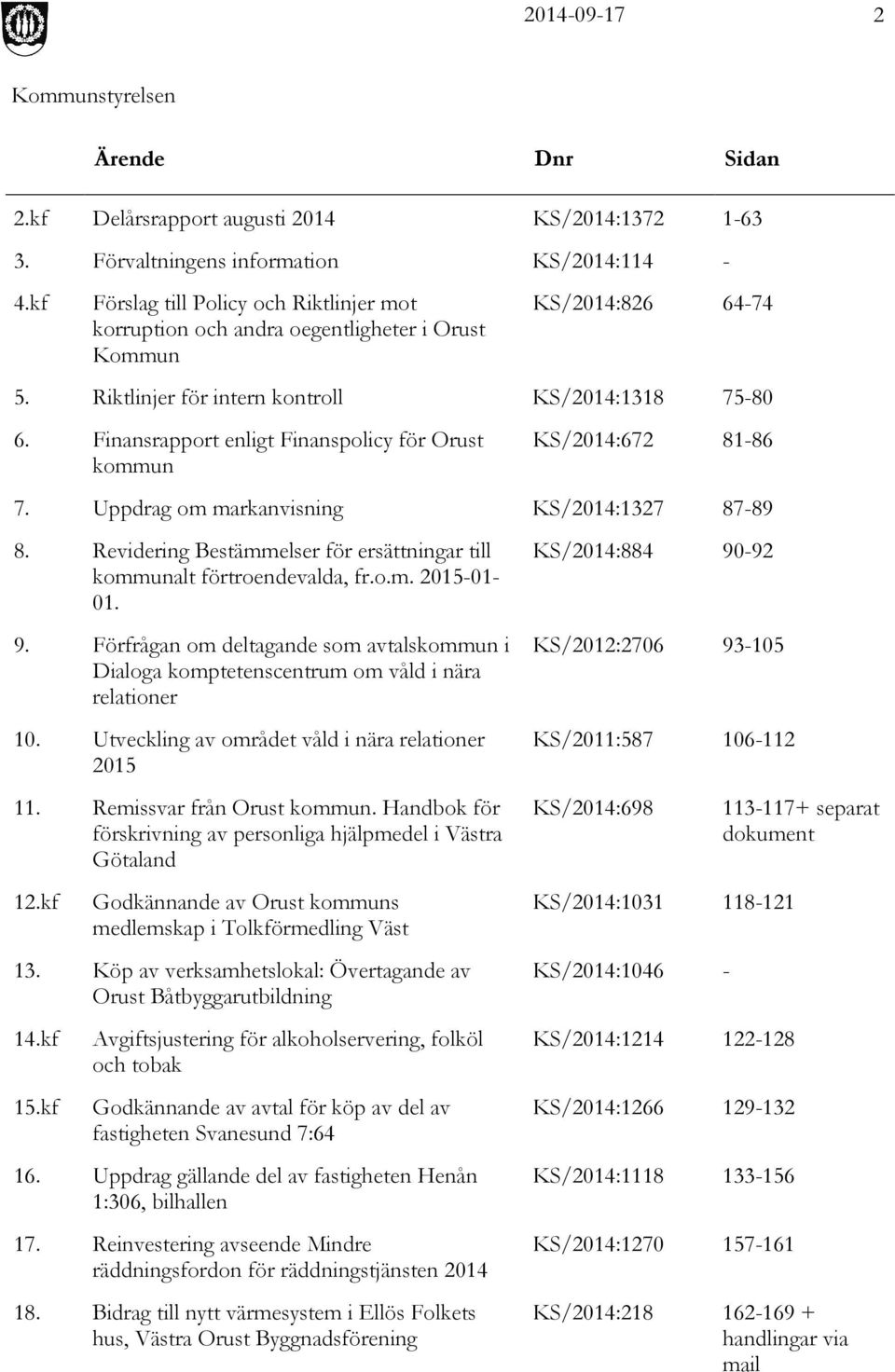 Finansrapport enligt Finanspolicy för Orust kommun KS/2014:672 81-86 7. Uppdrag om markanvisning KS/2014:1327 87-89 8. Revidering Bestämmelser för ersättningar till kommunalt förtroendevalda, fr.o.m. 2015-01- 01.