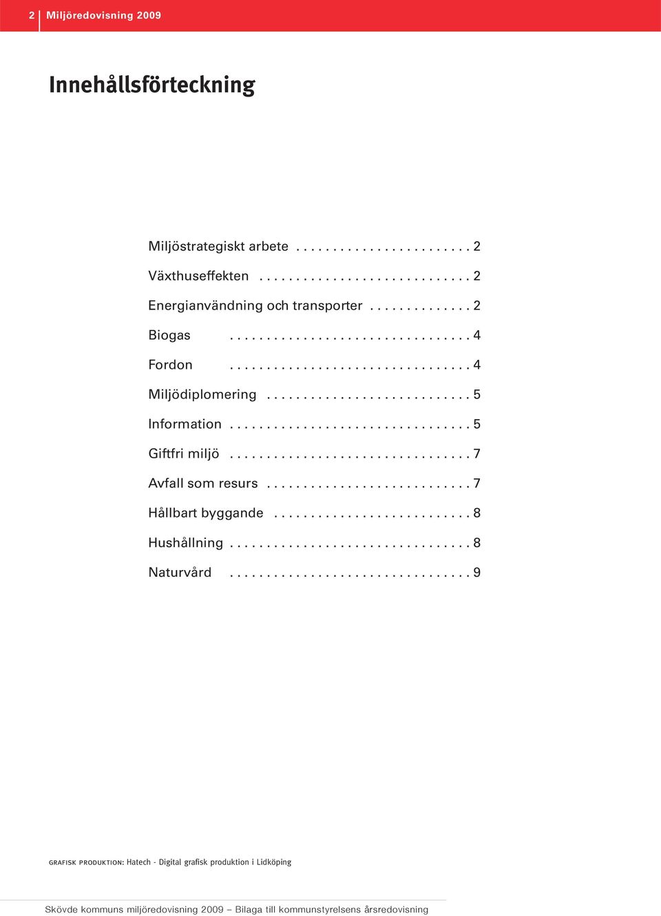 ................................ 5 Giftfri miljö................................. 7 Avfall som resurs............................ 7 Hållbart byggande........................... 8 Hushållning.