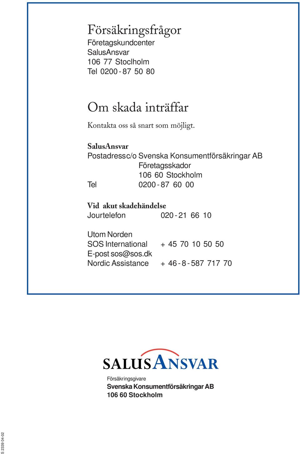 SalusAnsvar Postadressc/o Svenska Konsumentförsäkringar AB Företagsskador 106 60 Stockholm Tel 0200-87 60 00 Vid akut