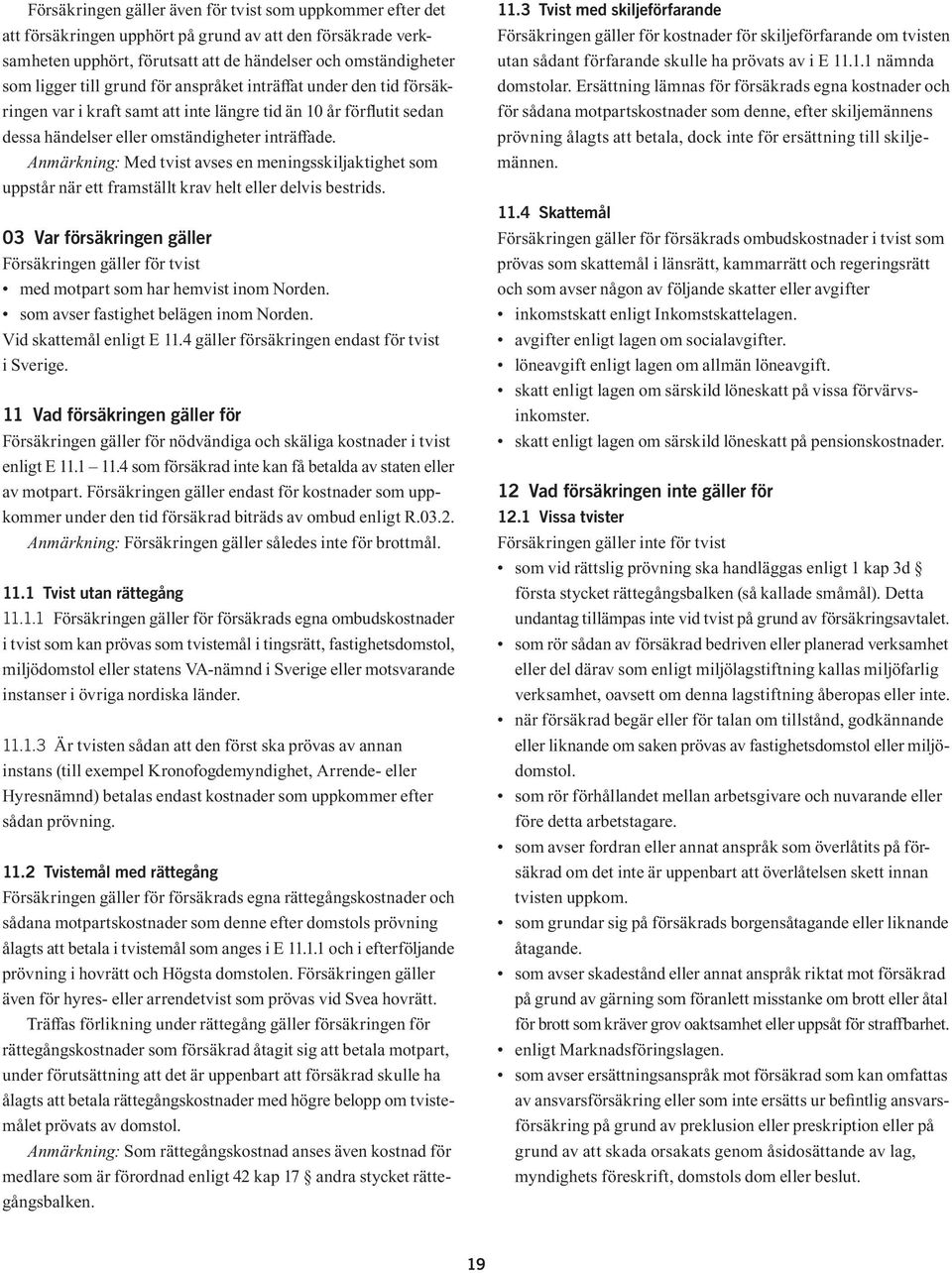 Anmärkning: Med tvist avses en meningsskiljaktighet som uppstår när ett framställt krav helt eller delvis bestrids.