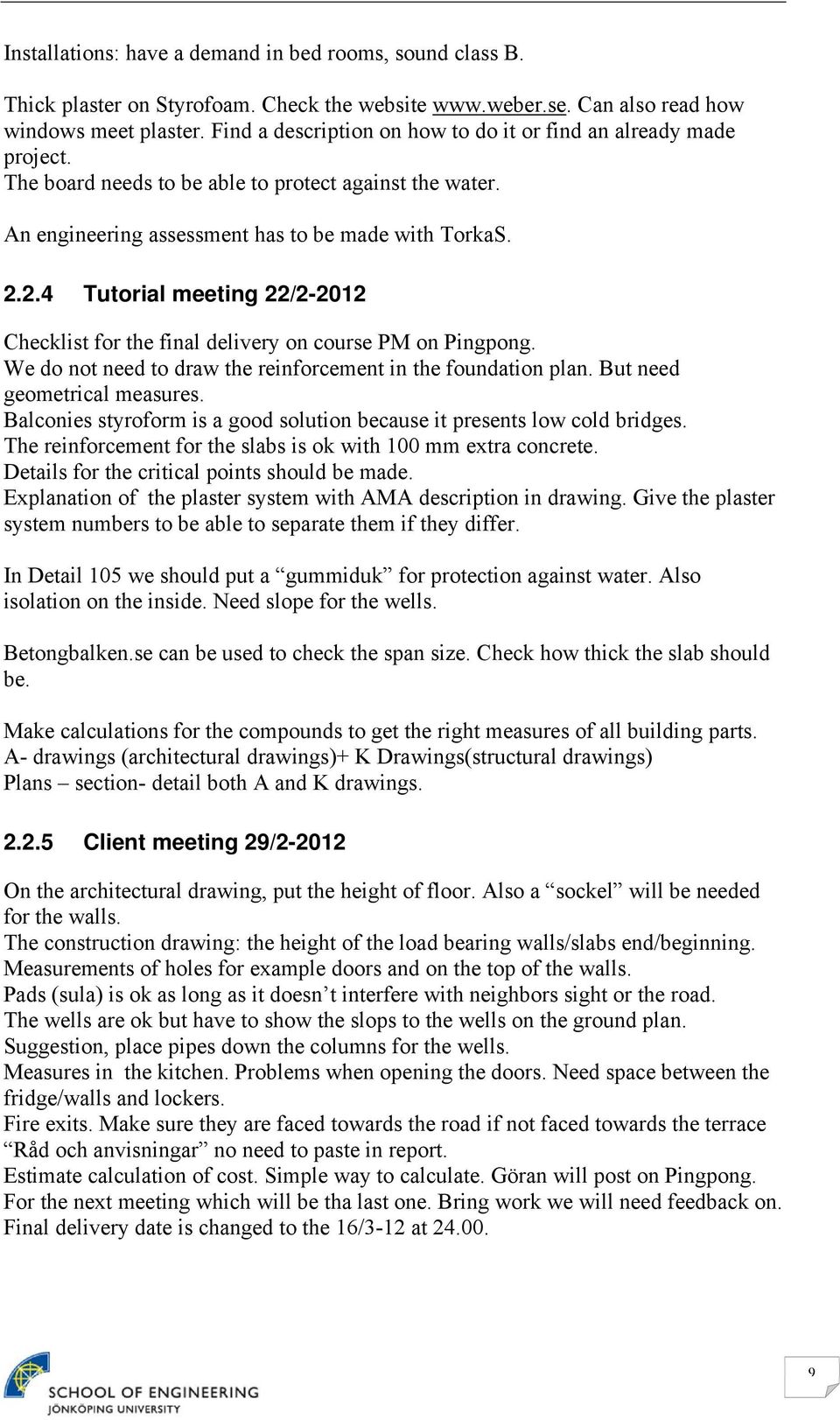 2.4 Tutorial meeting 22/2-2012 Checklist for the final delivery on course PM on Pingpong. We do not need to draw the reinforcement in the foundation plan. But need geometrical measures.