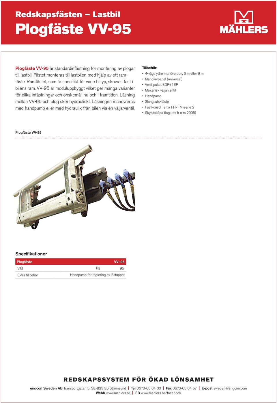 Låsning mellan VV-95 och plog sker hydrauliskt. Låsningen manövreras med handpump eller med hydraulik från bilen via en väljarventil.