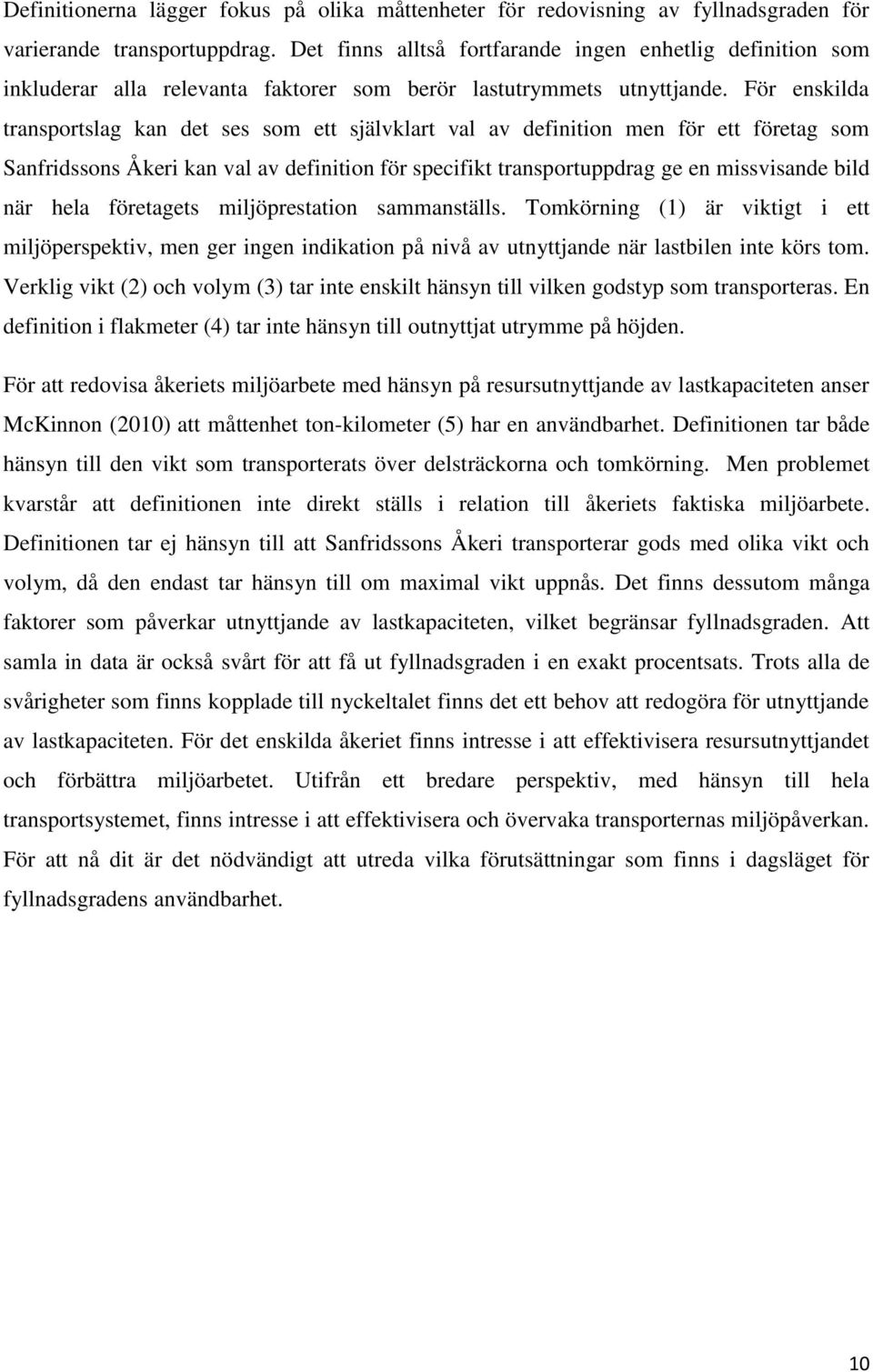 För enskilda transportslag kan det ses som ett självklart val av definition men för ett företag som Sanfridssons Åkeri kan val av definition för specifikt transportuppdrag ge en missvisande bild när