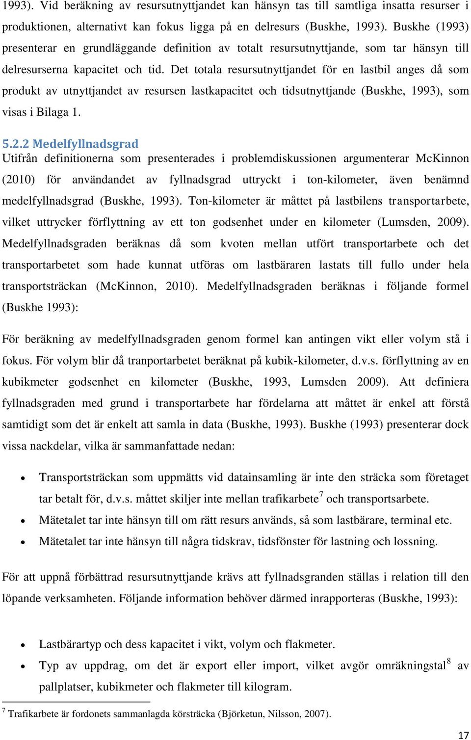 Det totala resursutnyttjandet för en lastbil anges då som produkt av utnyttjandet av resursen lastkapacitet och tidsutnyttjande (Buskhe, 1993), som visas i Bilaga 1. 5.2.