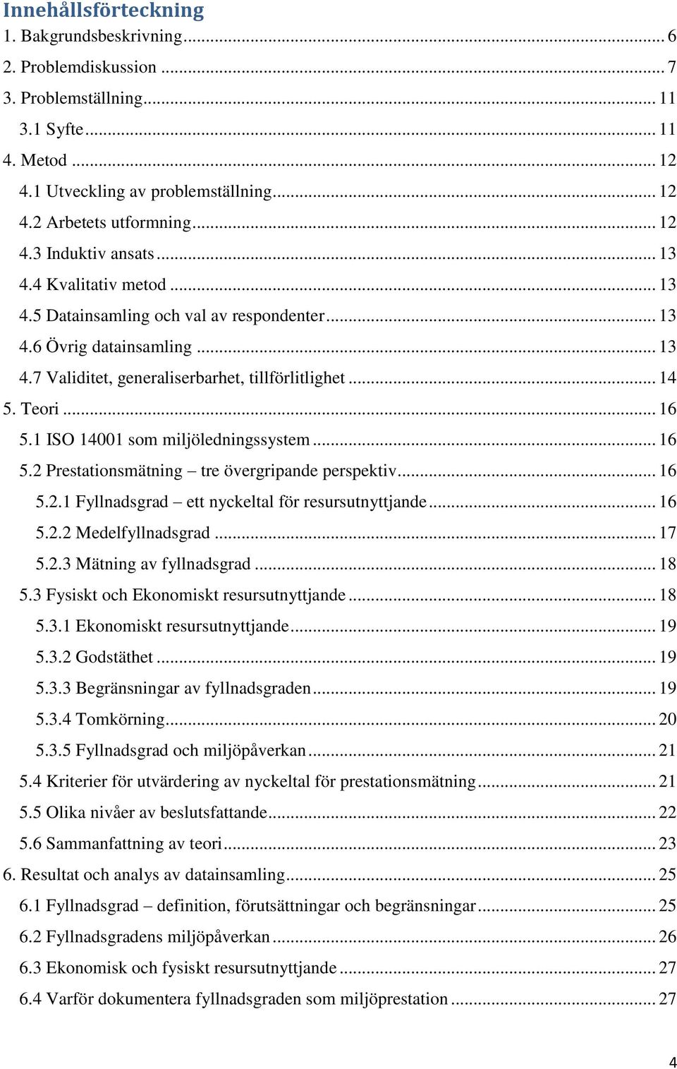 Teori... 16 5.1 ISO 14001 som miljöledningssystem... 16 5.2 Prestationsmätning tre övergripande perspektiv... 16 5.2.1 Fyllnadsgrad ett nyckeltal för resursutnyttjande... 16 5.2.2 Medelfyllnadsgrad.