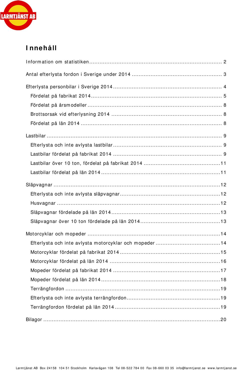 .. 9 Lastbilar över 10 ton, fördelat på fabrikat 2014... 11 Lastbilar fördelat på län 2014... 11 Släpvagnar... 12 Efterlysta och inte avlysta släpvagnar... 12 Husvagnar.