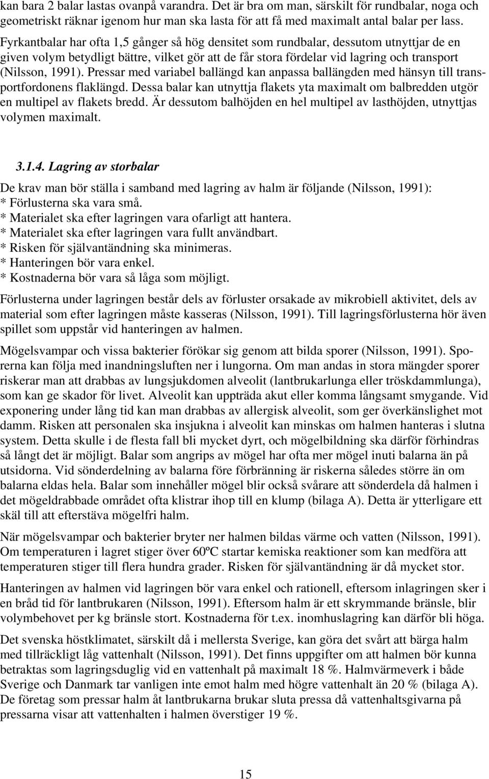 Pressar med variabel ballängd kan anpassa ballängden med hänsyn till transportfordonens flaklängd. Dessa balar kan utnyttja flakets yta maximalt om balbredden utgör en multipel av flakets bredd.