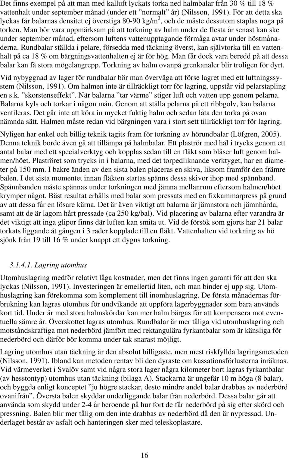 Man bör vara uppmärksam på att torkning av halm under de flesta år senast kan ske under september månad, eftersom luftens vattenupptagande förmåga avtar under höstmånaderna.