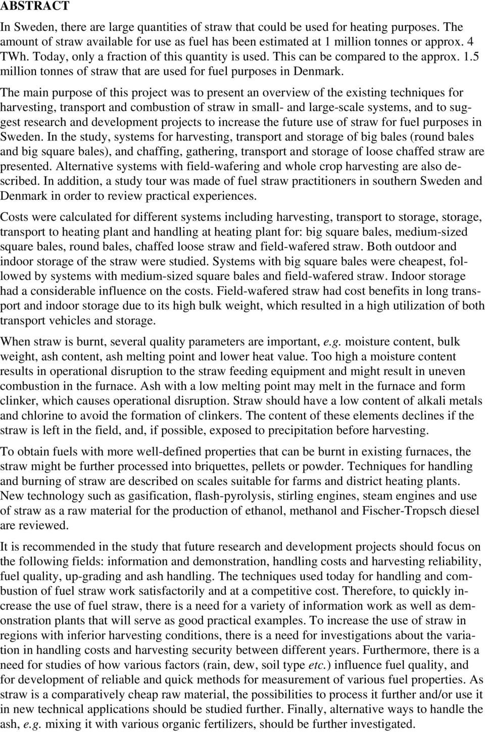 The main purpose of this project was to present an overview of the existing techniques for harvesting, transport and combustion of straw in small- and large-scale systems, and to suggest research and