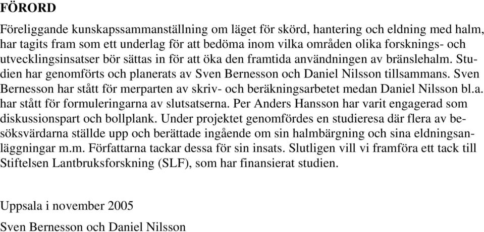 Sven Bernesson har stått för merparten av skriv- och beräkningsarbetet medan Daniel Nilsson bl.a. har stått för formuleringarna av slutsatserna.