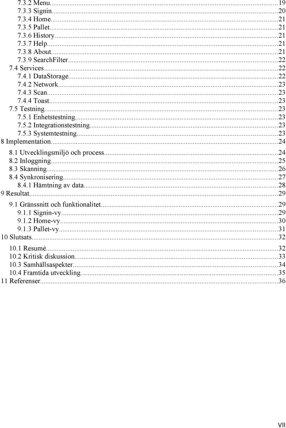 1 Utvecklingsmiljö och process...24 8.2 Inloggning...25 8.3 Skanning...26 8.4 Synkronisering...27 8.4.1 Hämtning av data...28 9 Resultat...29 9.1 Gränssnitt och funktionalitet...29 9.1.1 Signin-vy.