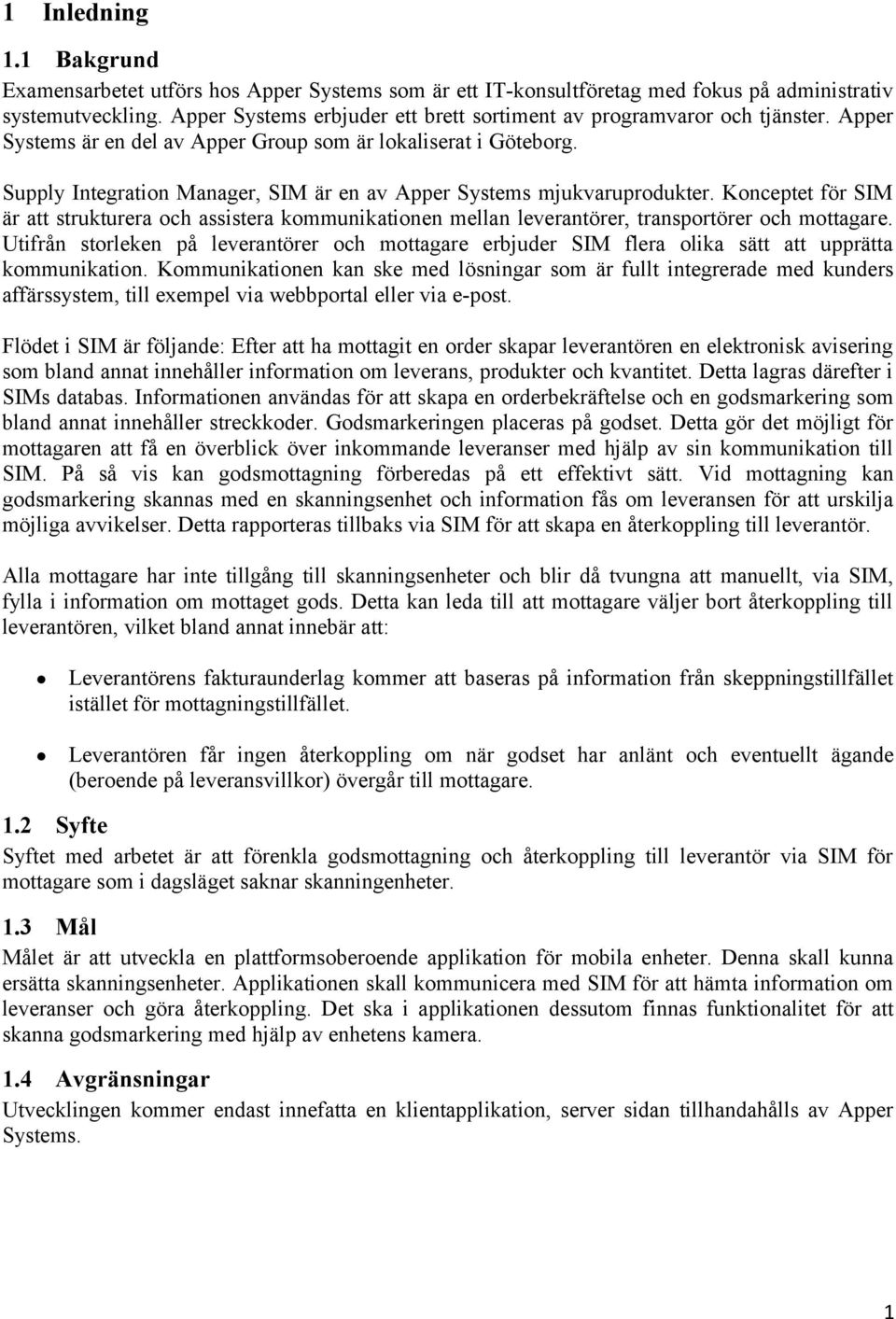 Supply Integration Manager, SIM är en av Apper Systems mjukvaruprodukter. Konceptet för SIM är att strukturera och assistera kommunikationen mellan leverantörer, transportörer och mottagare.