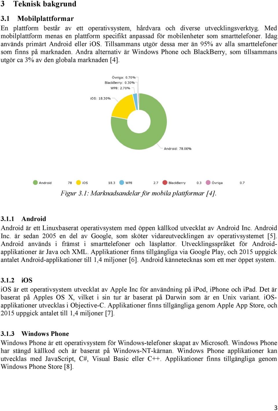 Tillsammans utgör dessa mer än 95% av alla smarttelefoner som finns på marknaden. Andra alternativ är Windows Phone och BlackBerry, som tillsammans utgör ca 3% av den globala marknaden [4]. Figur 3.