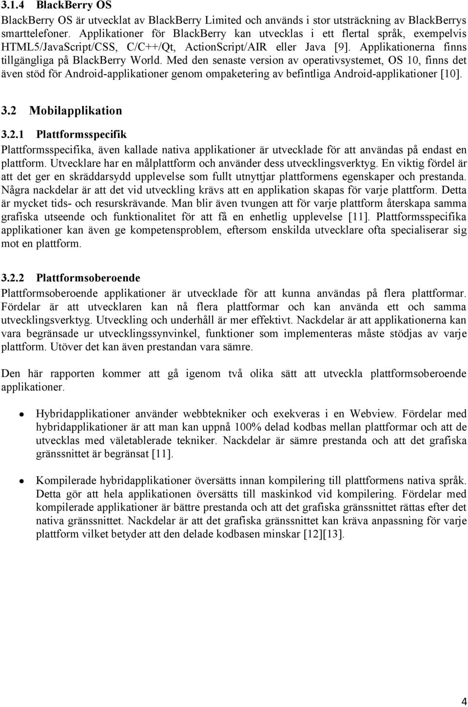 Med den senaste version av operativsystemet, OS 10, finns det även stöd för Android-applikationer genom ompaketering av befintliga Android-applikationer [10]. 3.2 