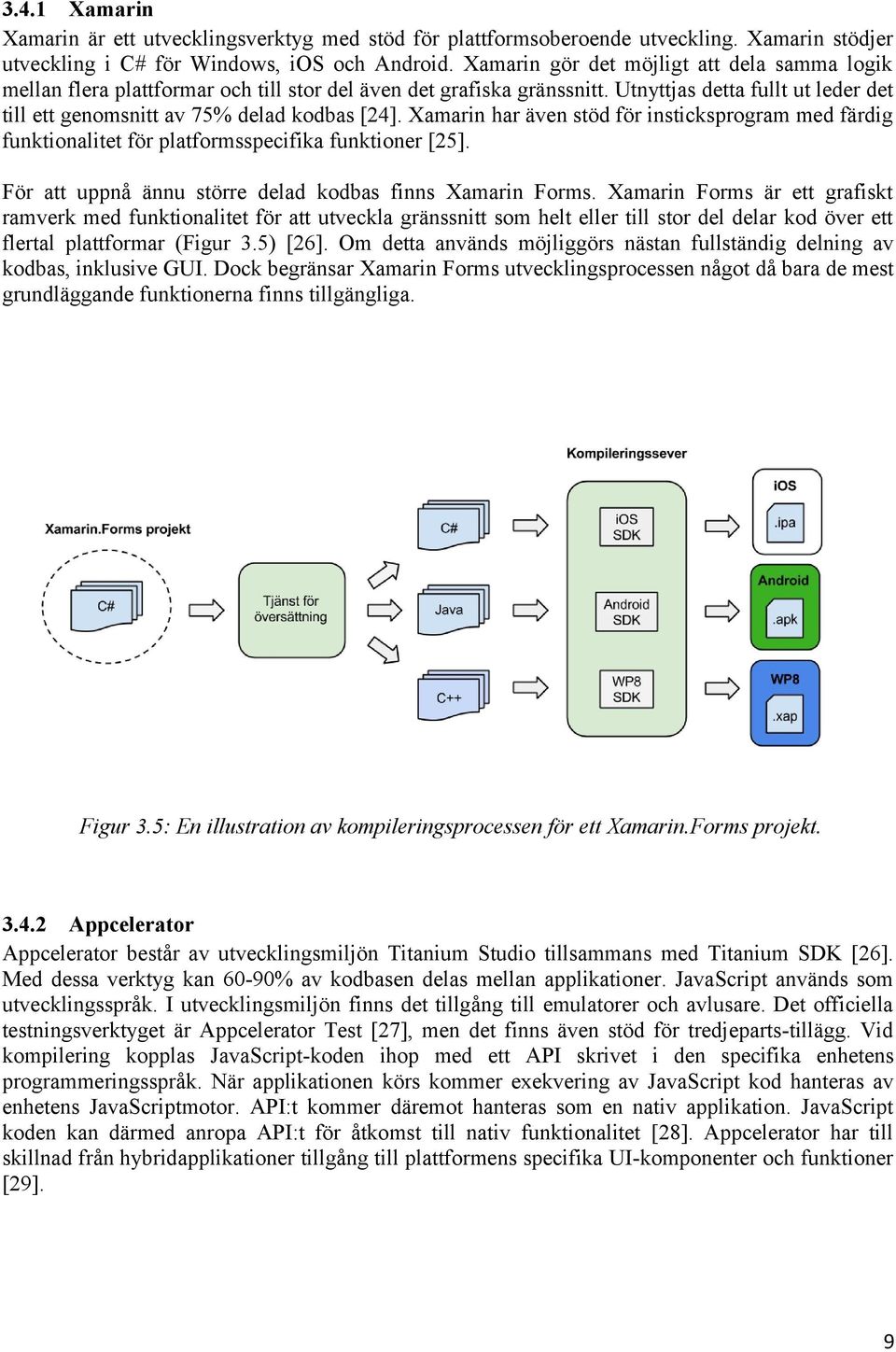 Xamarin har även stöd för insticksprogram med färdig funktionalitet för platformsspecifika funktioner [25]. För att uppnå ännu större delad kodbas finns Xamarin Forms.