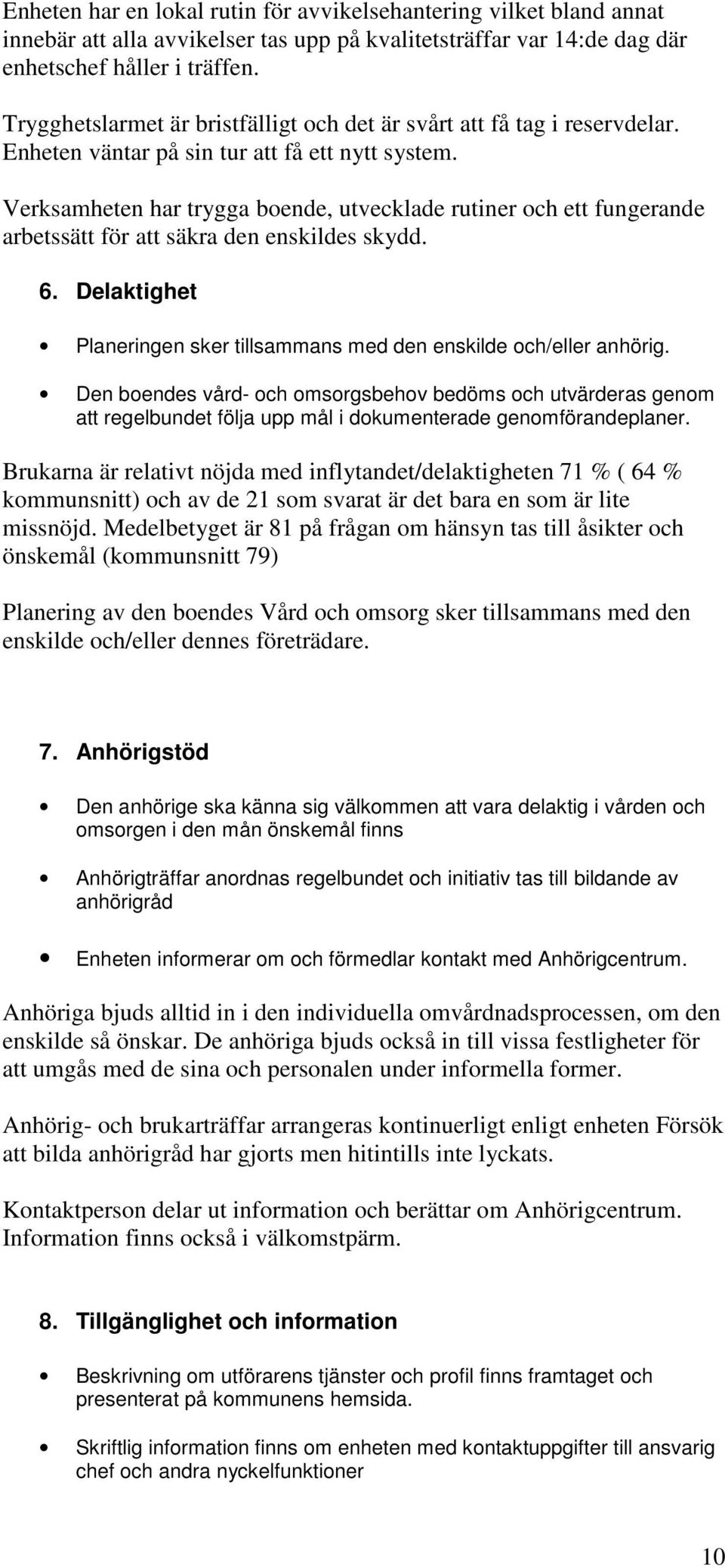 Verksamheten har trygga boende, utvecklade rutiner och ett fungerande arbetssätt för att säkra den enskildes skydd. 6. Delaktighet Planeringen sker tillsammans med den enskilde och/eller anhörig.