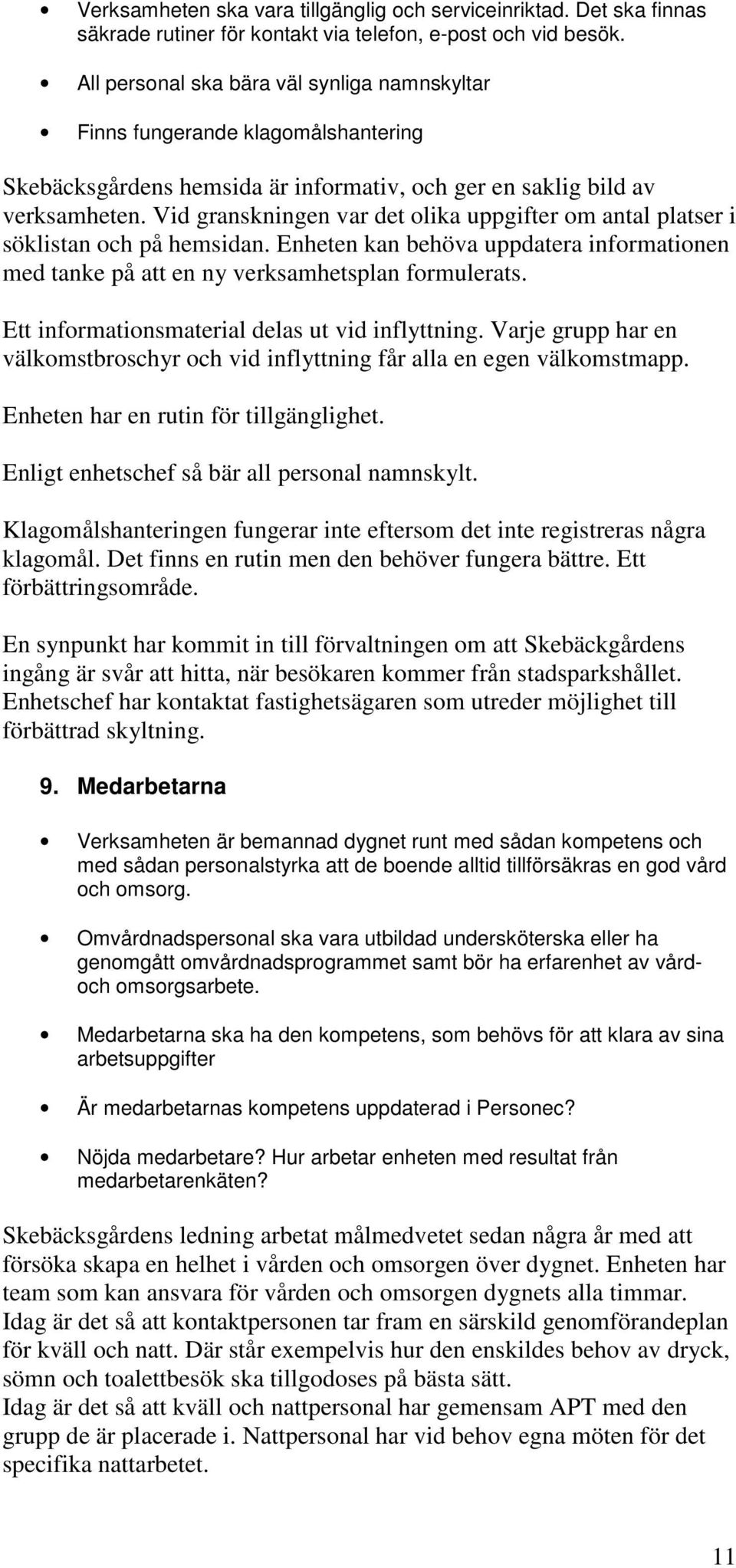 Vid granskningen var det olika uppgifter om antal platser i söklistan och på hemsidan. Enheten kan behöva uppdatera informationen med tanke på att en ny verksamhetsplan formulerats.