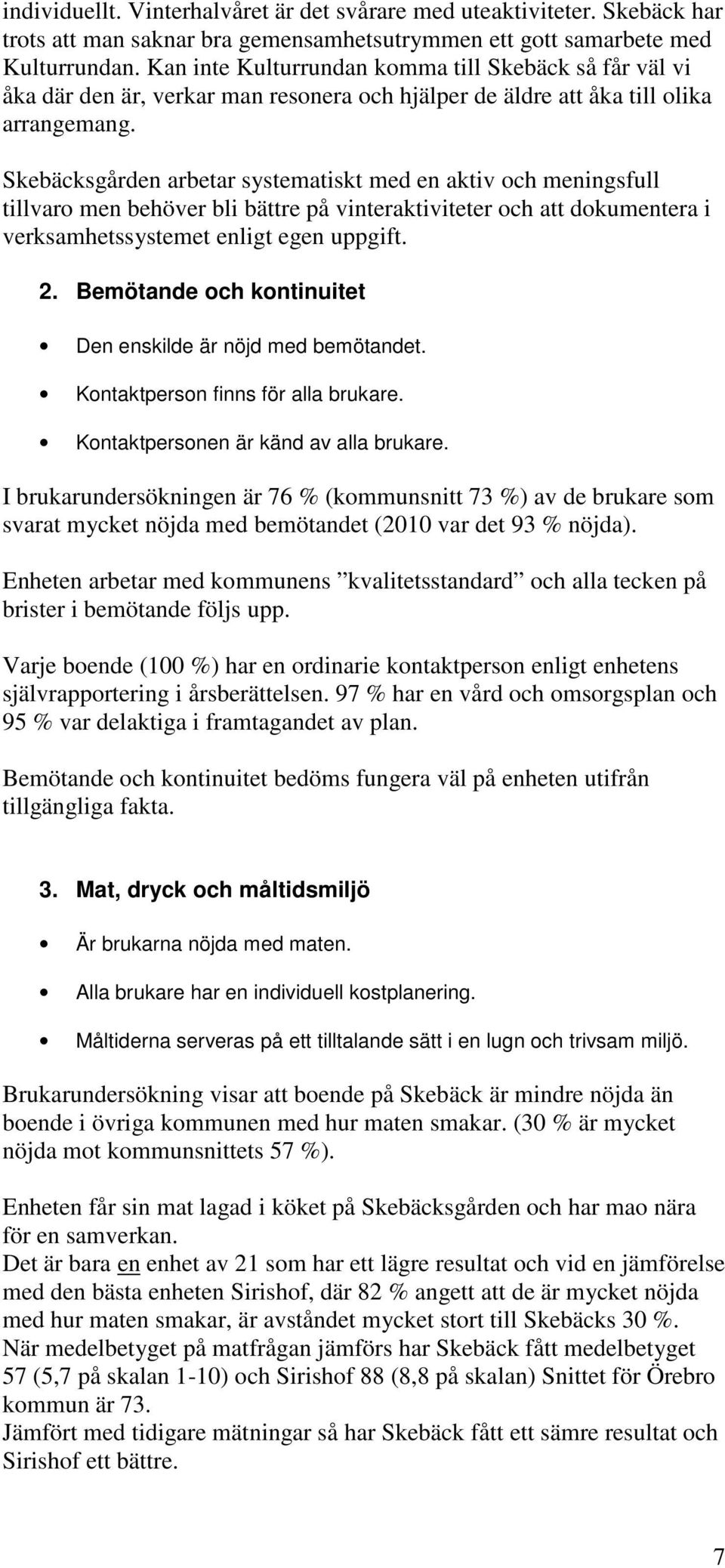 Skebäcksgården arbetar systematiskt med en aktiv och meningsfull tillvaro men behöver bli bättre på vinteraktiviteter och att dokumentera i verksamhetssystemet enligt egen uppgift. 2.