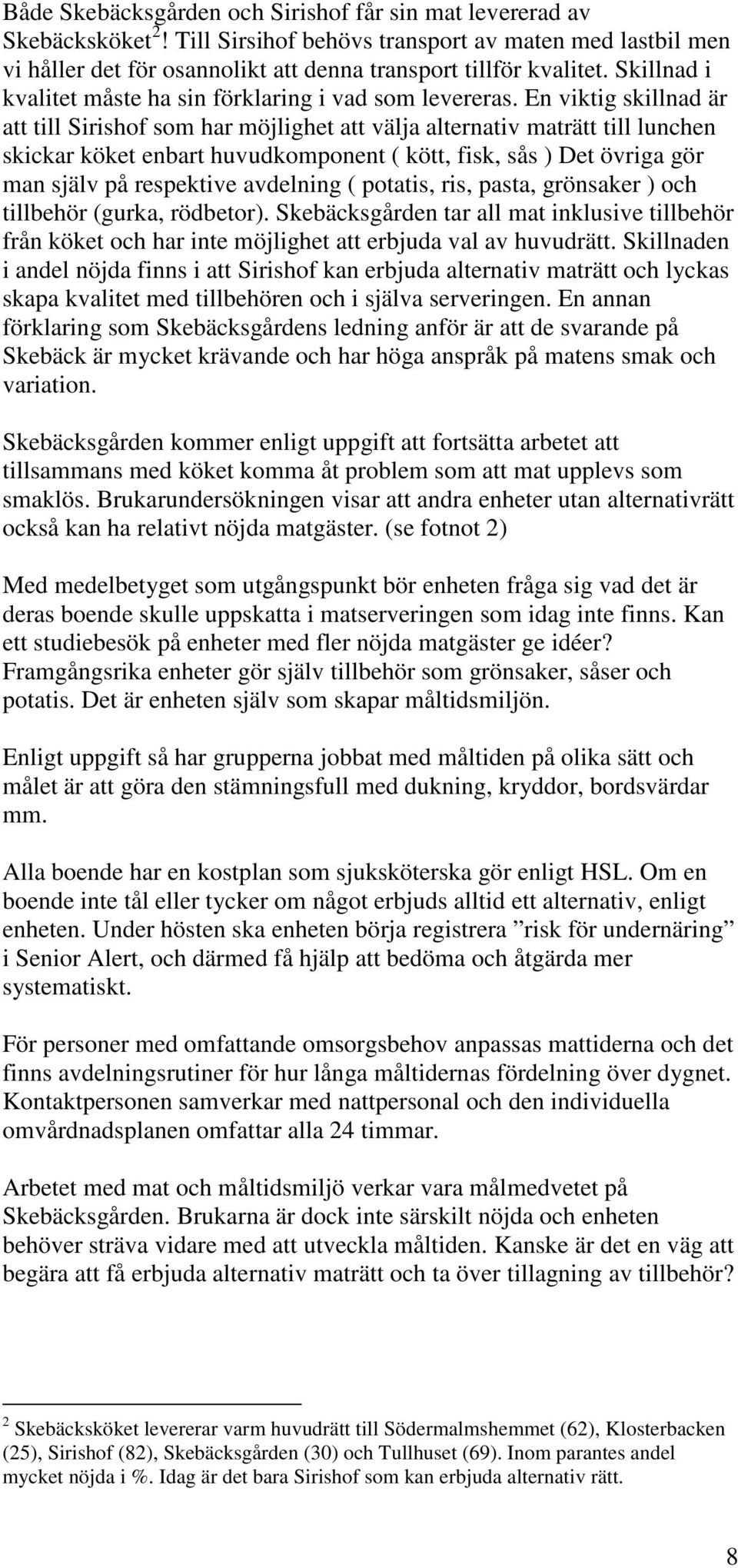 En viktig skillnad är att till Sirishof som har möjlighet att välja alternativ maträtt till lunchen skickar köket enbart huvudkomponent ( kött, fisk, sås ) Det övriga gör man själv på respektive