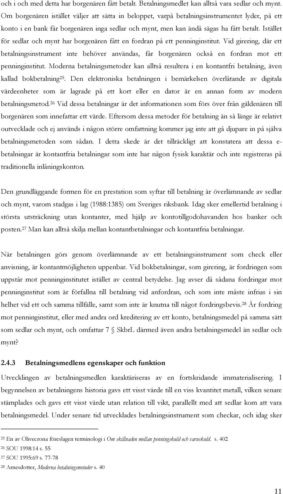 Istället för sedlar och mynt har borgenären fått en fordran på ett penninginstitut.