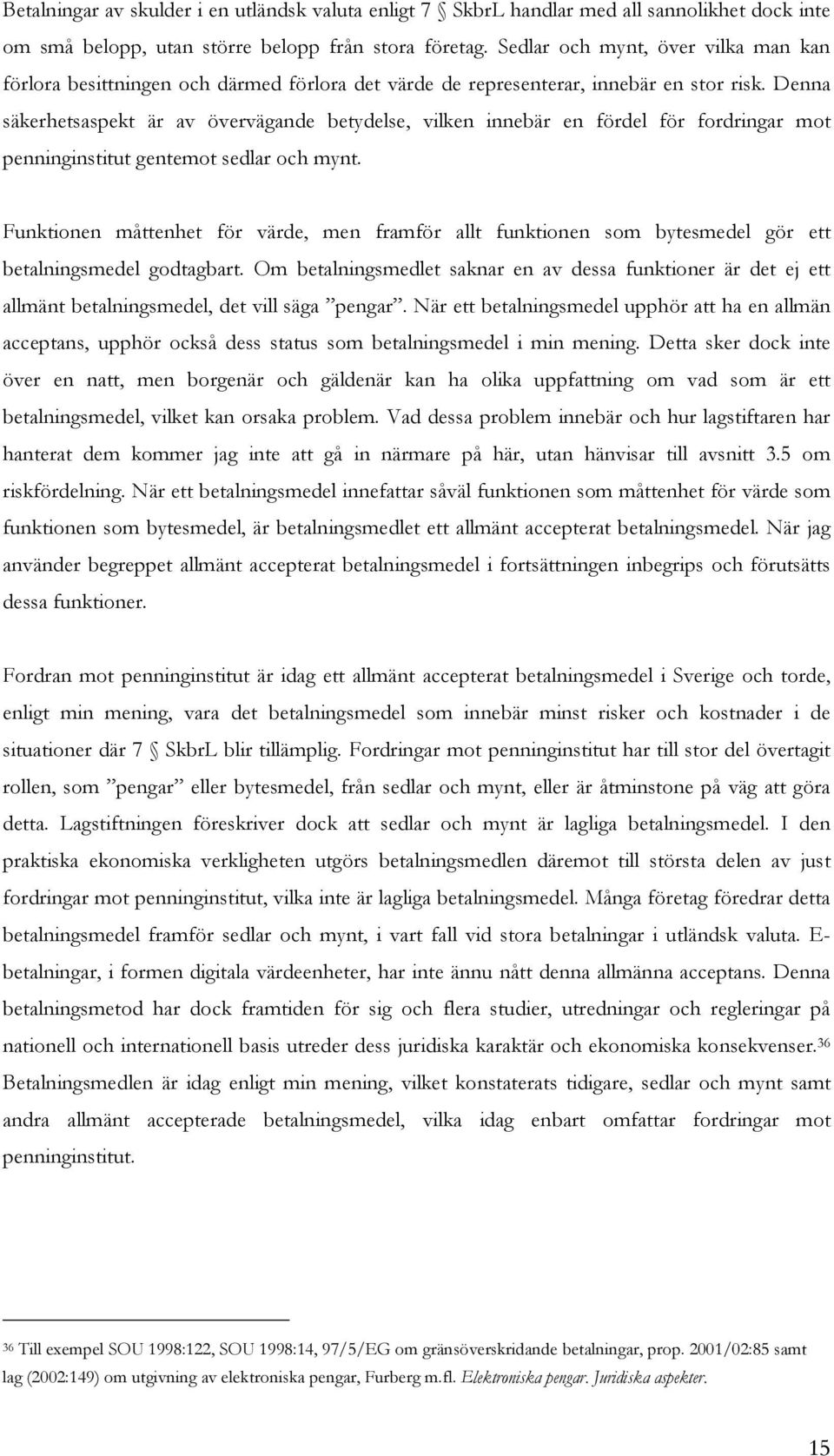 Denna säkerhetsaspekt är av övervägande betydelse, vilken innebär en fördel för fordringar mot penninginstitut gentemot sedlar och mynt.