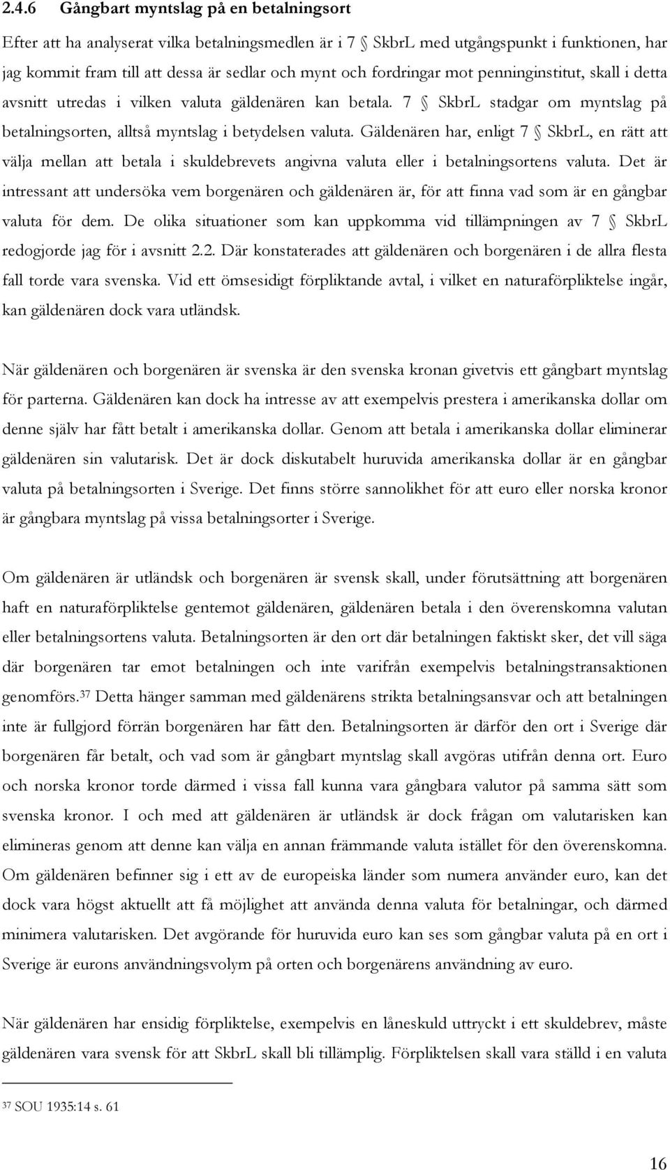 Gäldenären har, enligt 7 SkbrL, en rätt att välja mellan att betala i skuldebrevets angivna valuta eller i betalningsortens valuta.