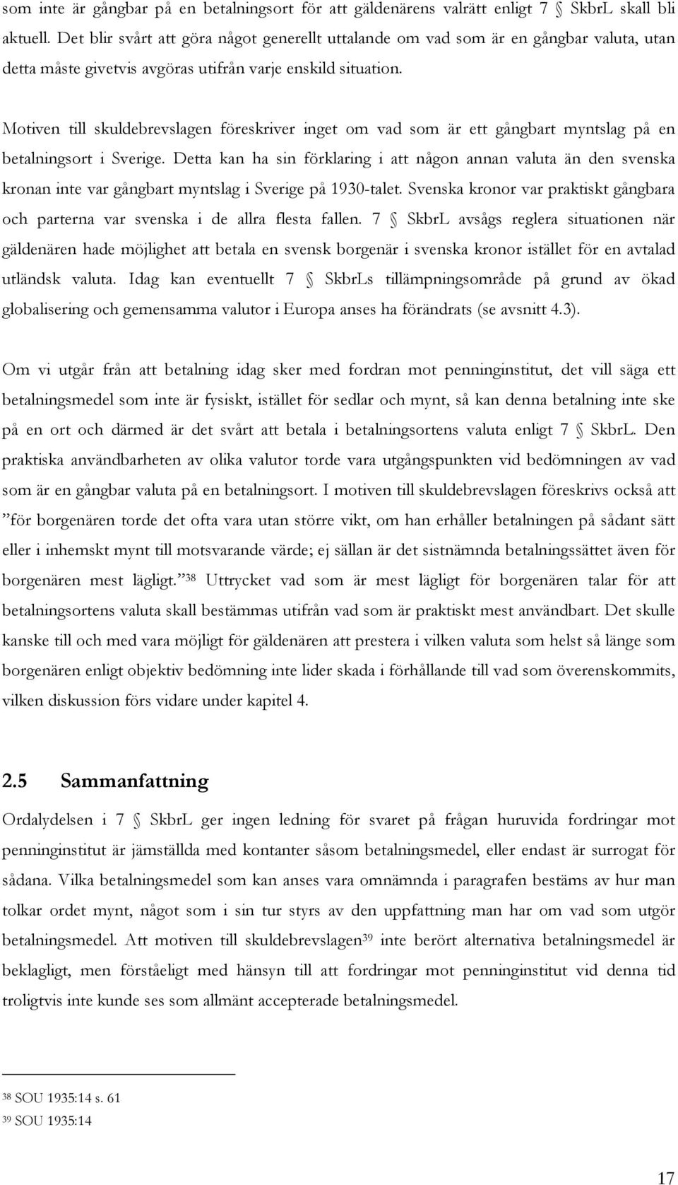 Motiven till skuldebrevslagen föreskriver inget om vad som är ett gångbart myntslag på en betalningsort i Sverige.