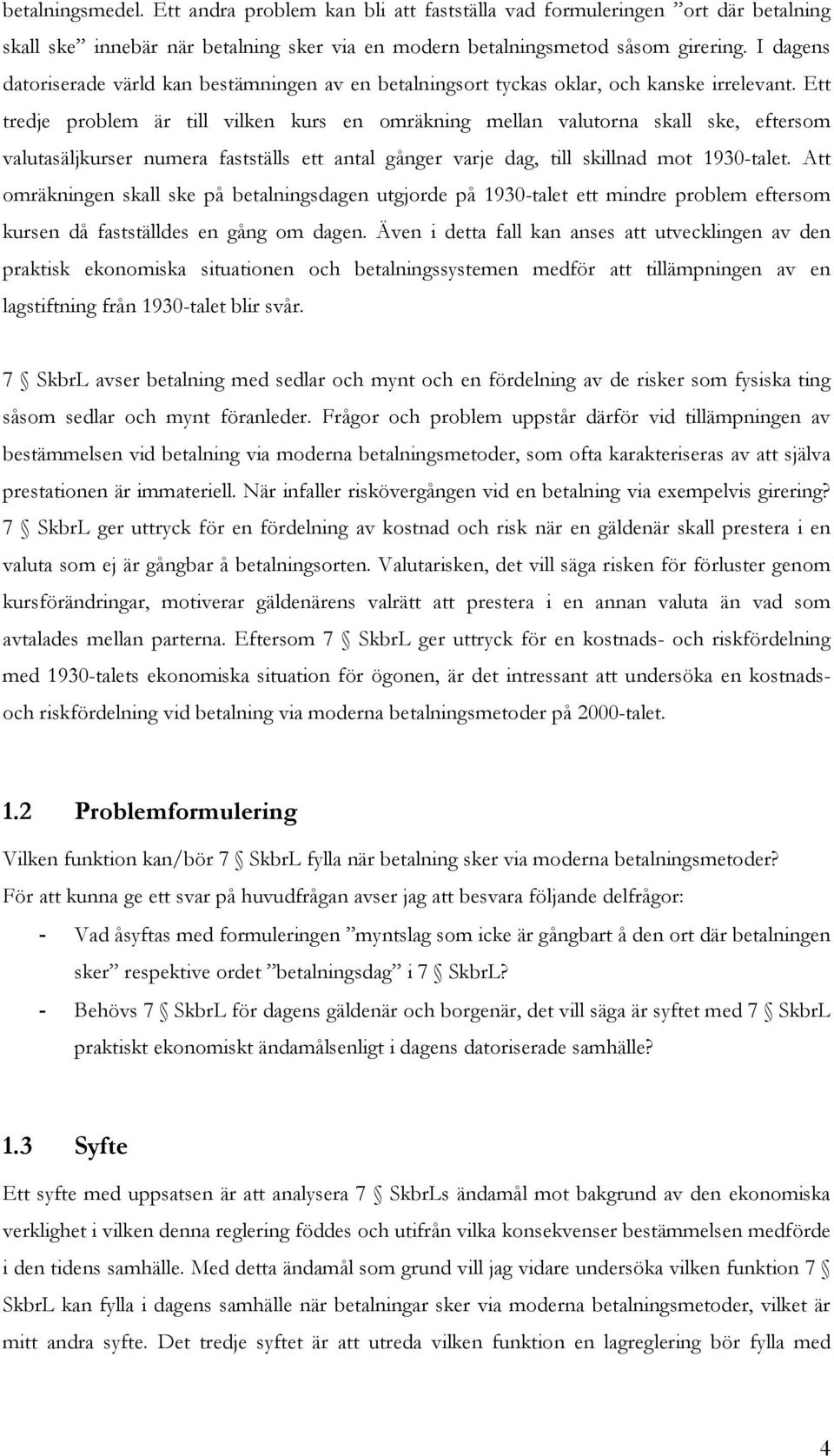 Ett tredje problem är till vilken kurs en omräkning mellan valutorna skall ske, eftersom valutasäljkurser numera fastställs ett antal gånger varje dag, till skillnad mot 1930-talet.