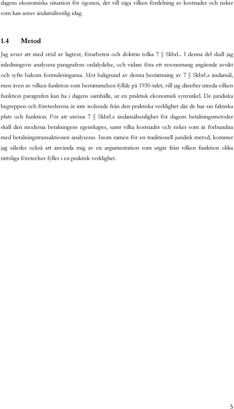 I denna del skall jag inledningsvis analysera paragrafens ordalydelse, och vidare föra ett resonemang angående avsikt och syfte bakom formuleringarna.