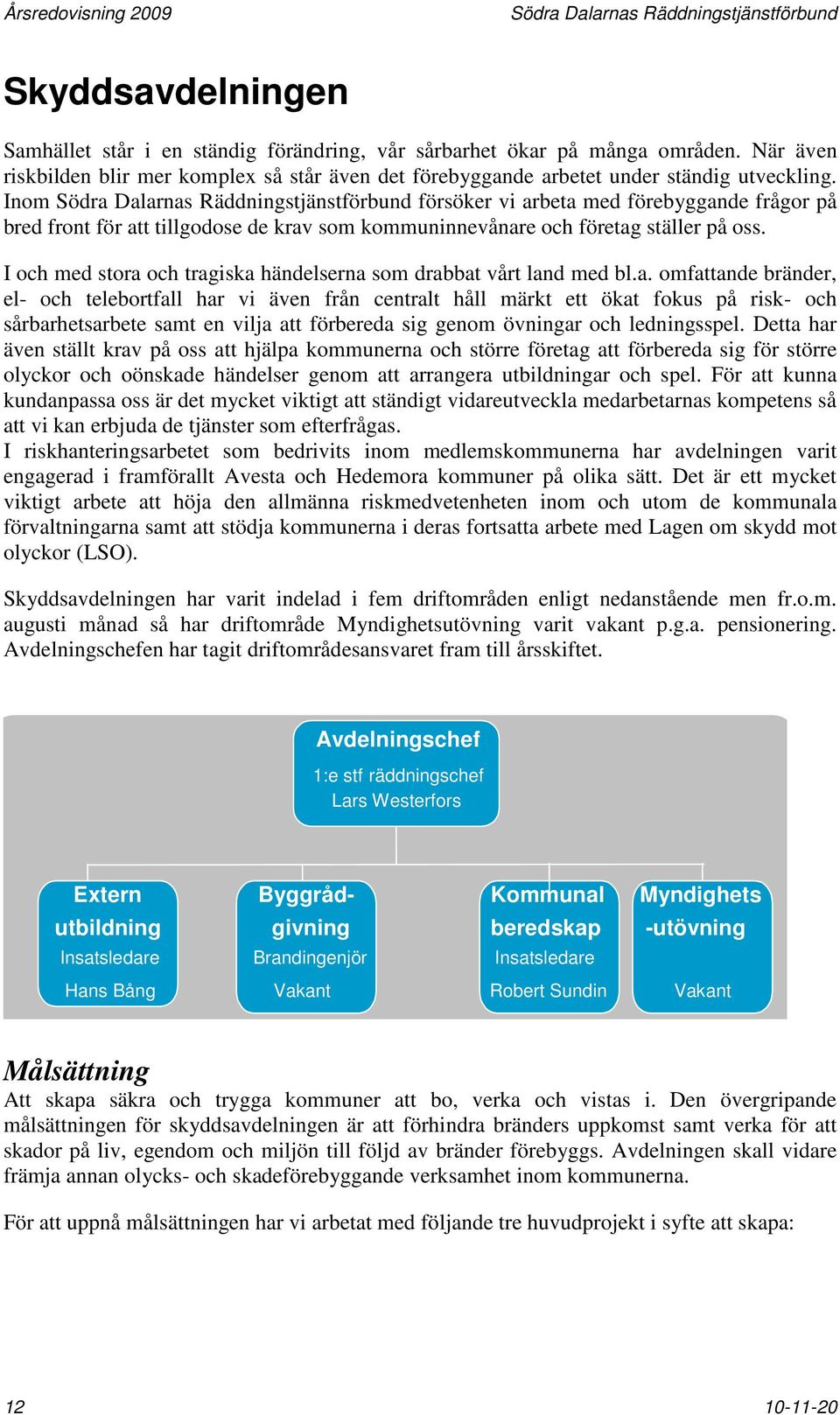 Inom Södra Dalarnas Räddningstjänstförbund försöker vi arbeta med förebyggande frågor på bred front för att tillgodose de krav som kommuninnevånare och företag ställer på oss.