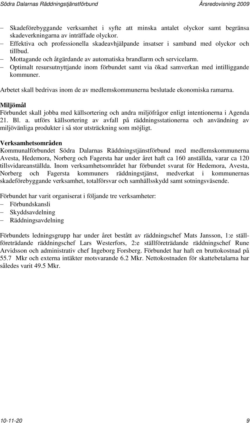 Optimalt resursutnyttjande inom förbundet samt via ökad samverkan med intilliggande kommuner. Arbetet skall bedrivas inom de av medlemskommunerna beslutade ekonomiska ramarna.