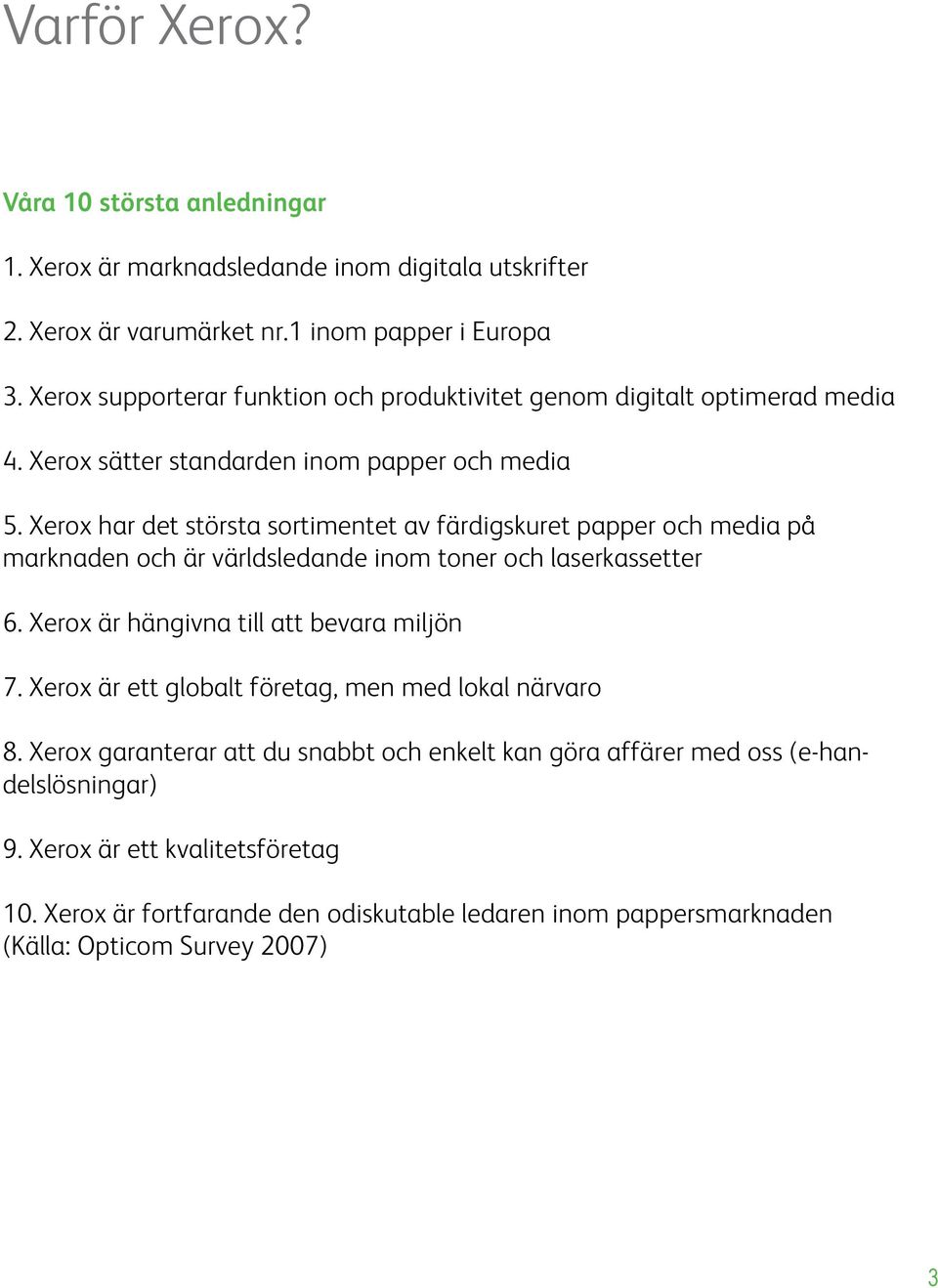 Xerox har det största sortimentet av färdigskuret papper och media på marknaden och är världsledande inom toner och laserkassetter 6. Xerox är hängivna till att bevara miljön 7.