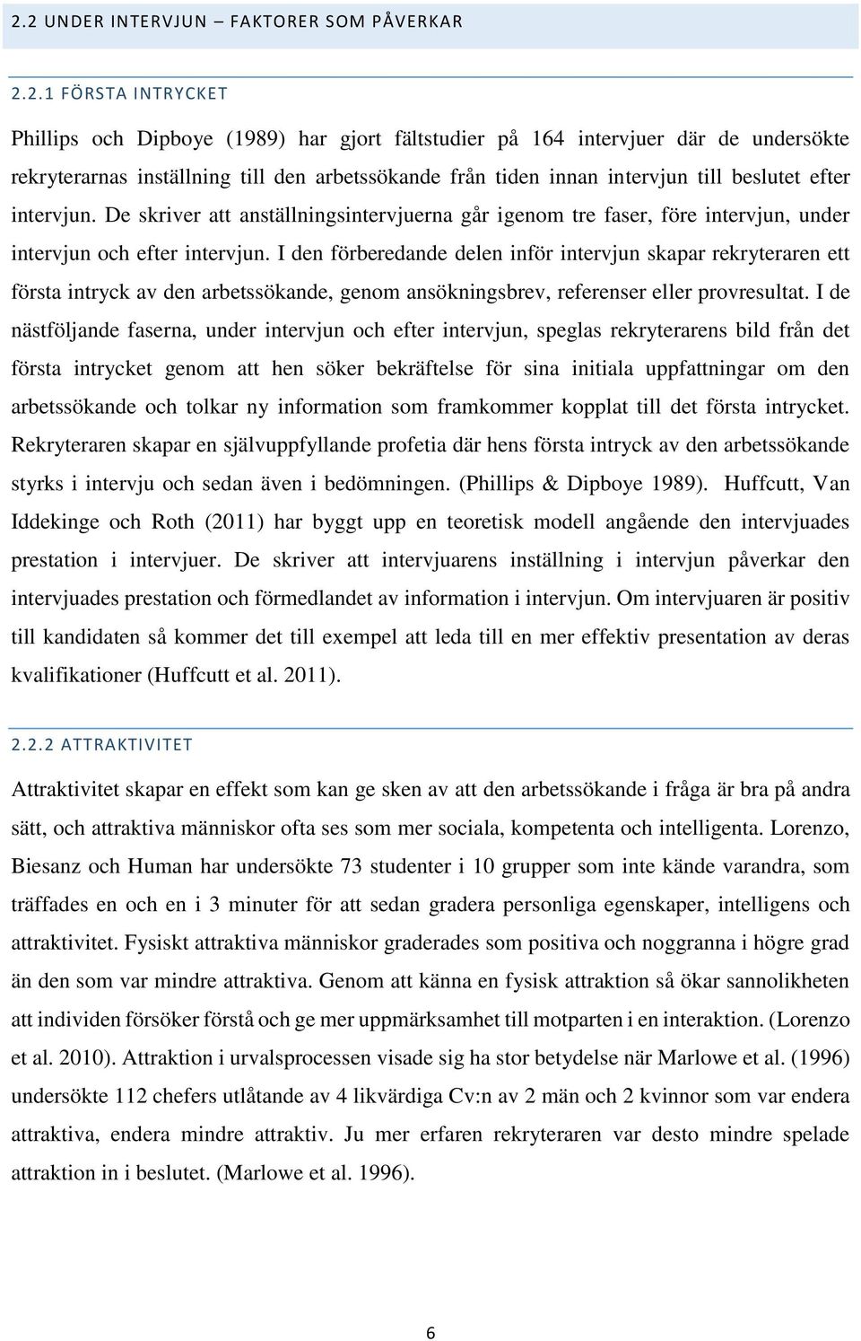 I den förberedande delen inför intervjun skapar rekryteraren ett första intryck av den arbetssökande, genom ansökningsbrev, referenser eller provresultat.