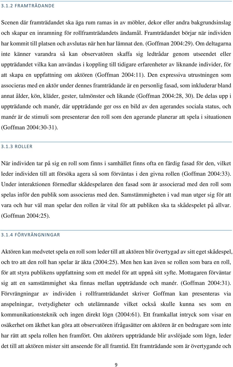 Om deltagarna inte känner varandra så kan observatören skaffa sig ledtrådar genom utseendet eller uppträdandet vilka kan användas i koppling till tidigare erfarenheter av liknande individer, för att