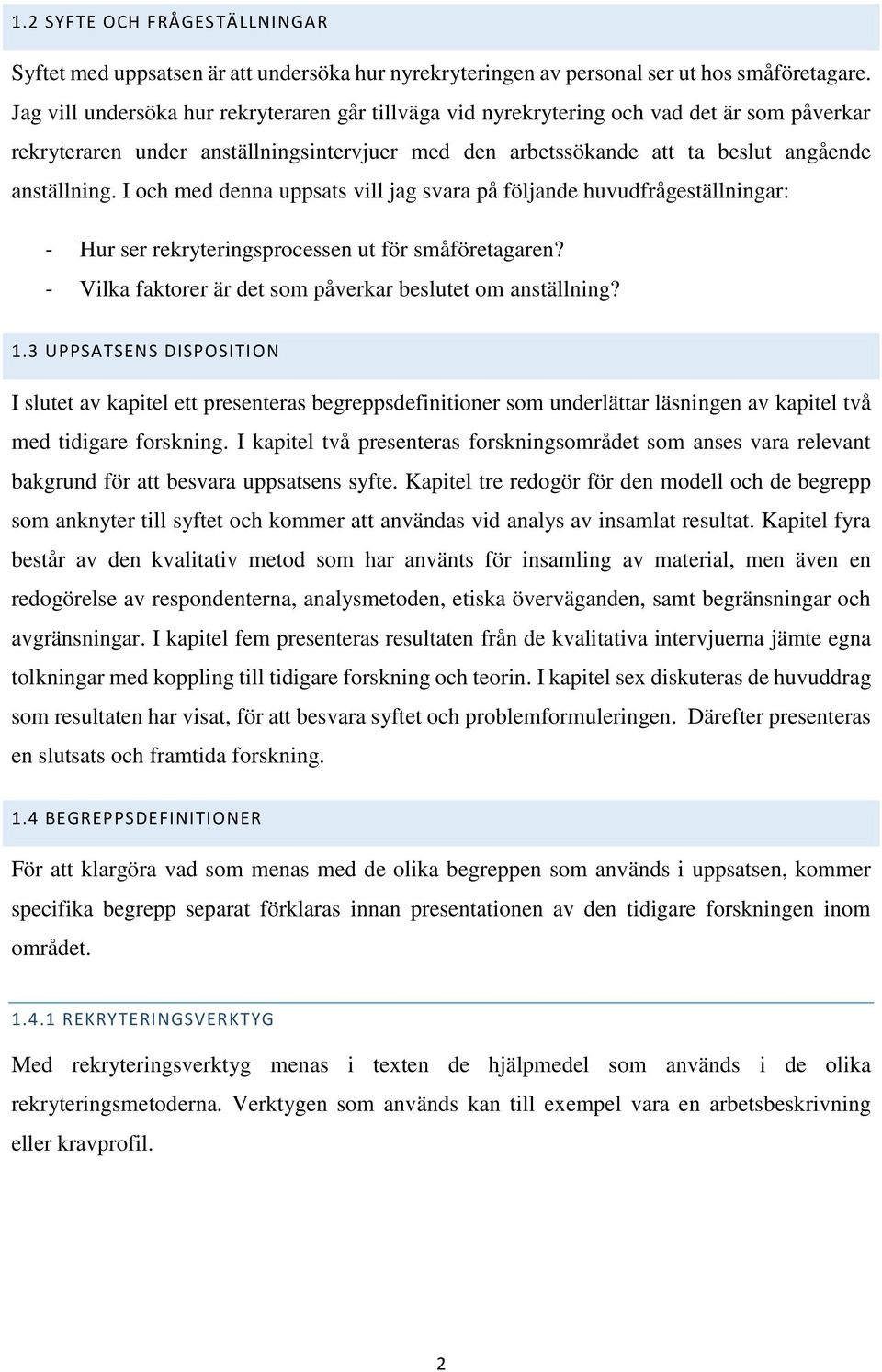 I och med denna uppsats vill jag svara på följande huvudfrågeställningar: - Hur ser rekryteringsprocessen ut för småföretagaren? - Vilka faktorer är det som påverkar beslutet om anställning? 1.