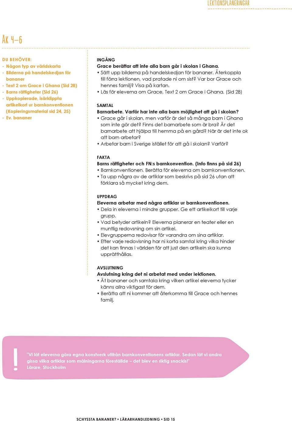 Återkoppla till förra lektionen, vad pratade ni om sist? Var bor Grace och hennes familj? Visa på kartan. Läs för eleverna om Grace, Text 2 om Grace i Ghana. (Sid 28) SAMTAL Barnarbete.