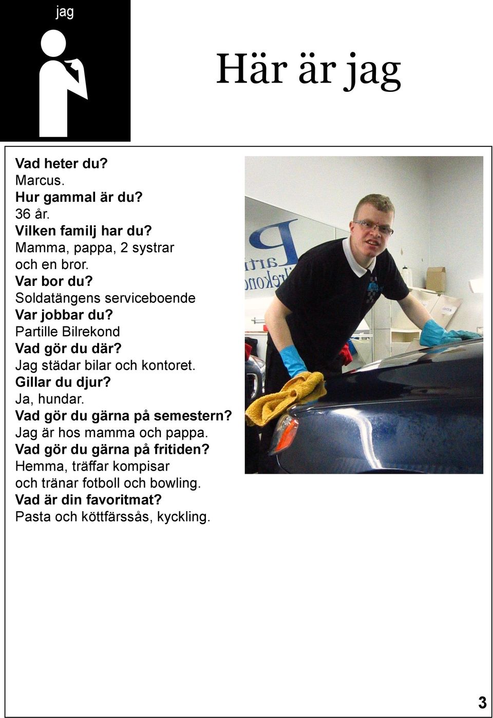 Partille Bilrekond Vad gör du där? Jag städar bilar och kontoret. Gillar du djur? Ja, hundar.