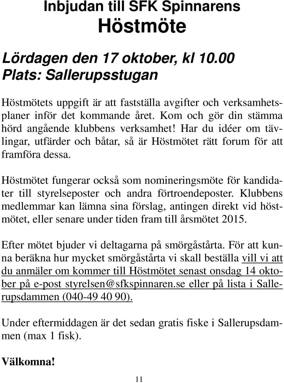 Höstmötet fungerar också som nomineringsmöte för kandidater till styrelseposter och andra förtroendeposter.