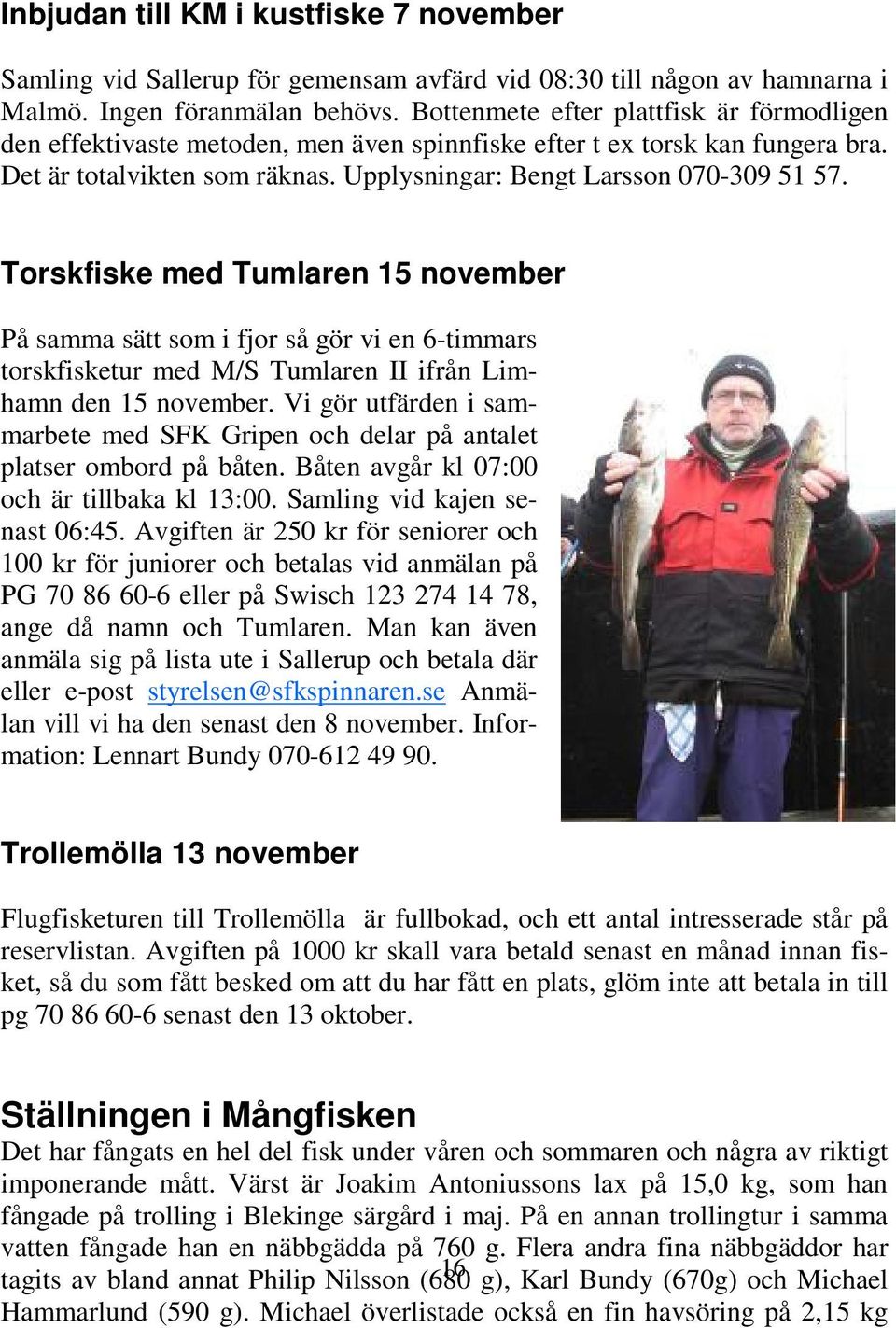 Torskfiske med Tumlaren 15 november På samma sätt som i fjor så gör vi en 6-timmars torskfisketur med M/S Tumlaren II ifrån Limhamn den 15 november.