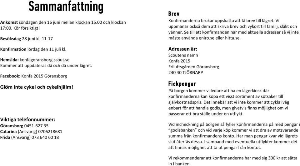 Viktiga telefonnummer: Göransborg 0451-627 35 Catarina (Ansvarig) 0706218681 Frida (Ansvarig) 073 640 60 18 Brev Konfirmanderna brukar uppskatta att få brev till lägret.