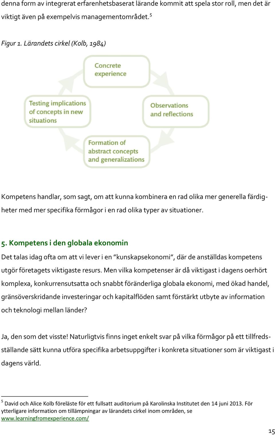 Kompetens i den globala ekonomin Det talas idag ofta om att vi lever i en kunskapsekonomi, där de anställdas kompetens utgör företagets viktigaste resurs.