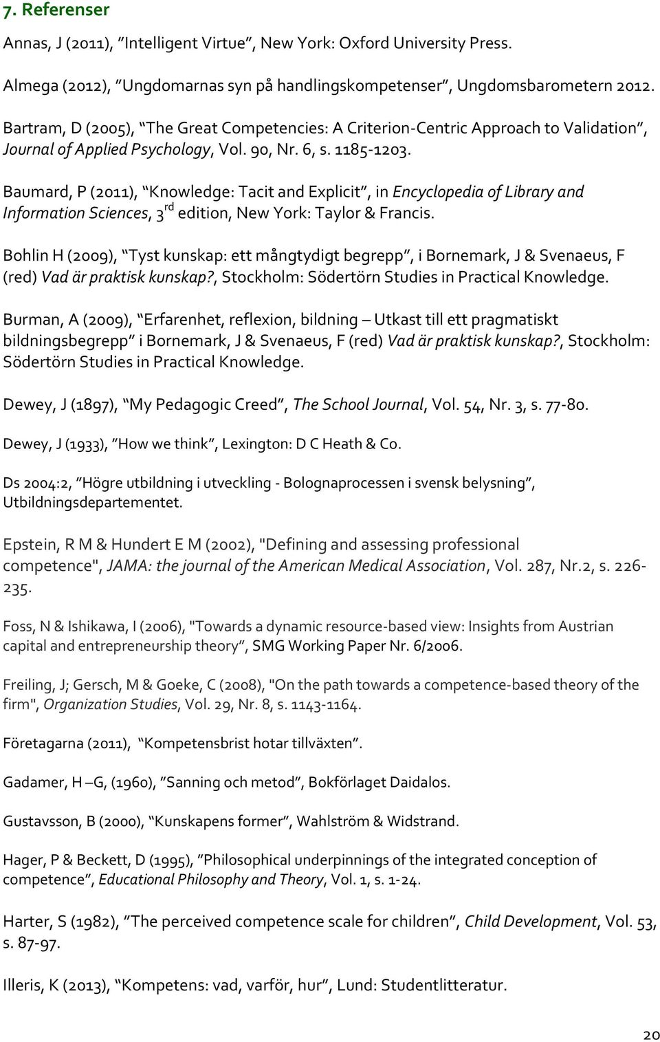 Baumard, P (2011), Knowledge: Tacit and Explicit, in Encyclopedia of Library and Information Sciences, 3 rd edition, New York: Taylor & Francis.