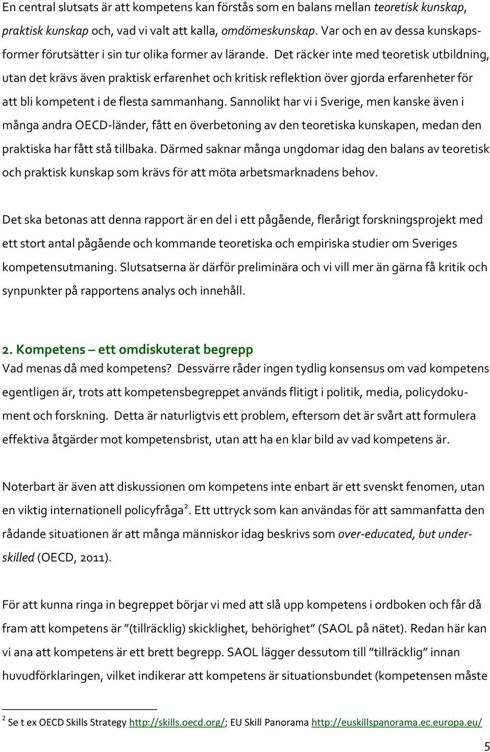 Det räcker inte med teoretisk utbildning, utan det krävs även praktisk erfarenhet och kritisk reflektion över gjorda erfarenheter för att bli kompetent i de flesta sammanhang.