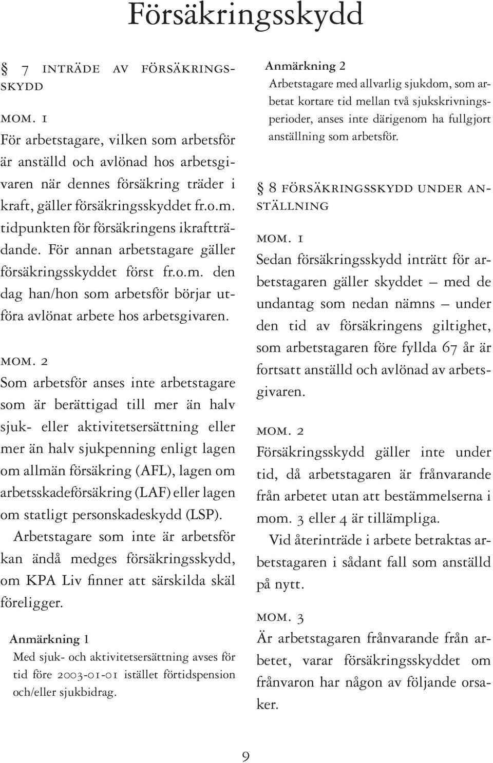 Som arbetsför anses inte arbetstagare som är berättigad till mer än halv sjuk- eller aktivitetsersättning eller mer än halv sjukpenning enligt lagen om allmän försäkring (AFL), lagen om